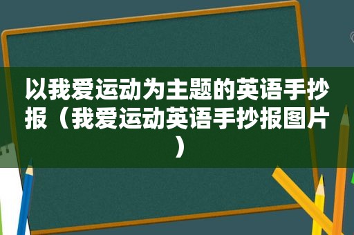 以我爱运动为主题的英语手抄报（我爱运动英语手抄报图片）