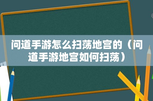 问道手游怎么扫荡地宫的（问道手游地宫如何扫荡）