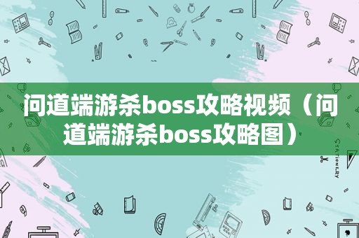 问道端游 *** oss攻略视频（问道端游 *** oss攻略图）