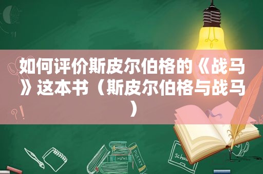 如何评价斯皮尔伯格的《战马》这本书（斯皮尔伯格与战马）