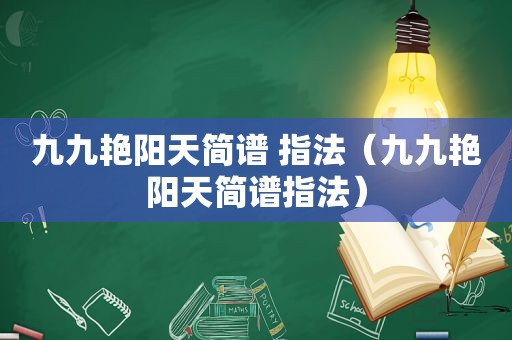 九九艳阳天简谱 指法（九九艳阳天简谱指法）