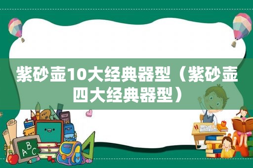 紫砂壶10大经典器型（紫砂壶四大经典器型）