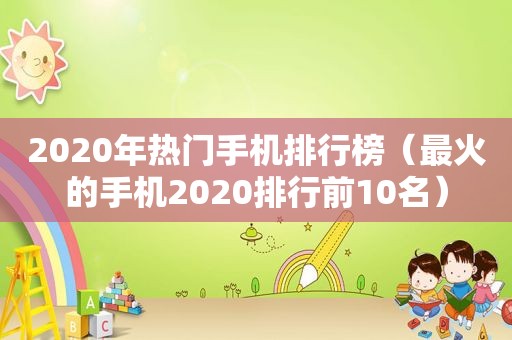 2020年热门手机排行榜（最火的手机2020排行前10名）