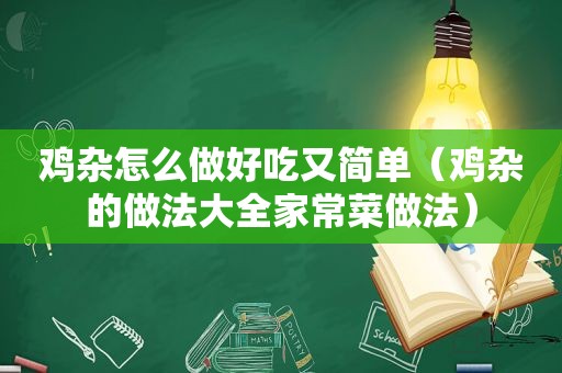 鸡杂怎么做好吃又简单（鸡杂的做法大全家常菜做法）