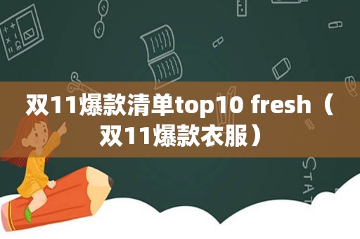 双11爆款清单top10 fresh（双11爆款衣服）