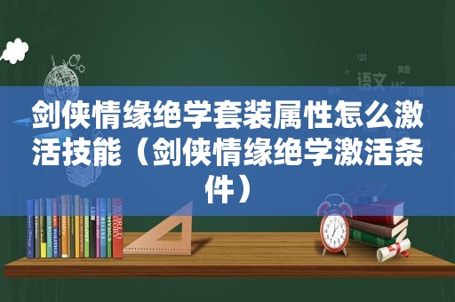 剑侠情缘绝学套装属性怎么激活技能（剑侠情缘绝学激活条件）