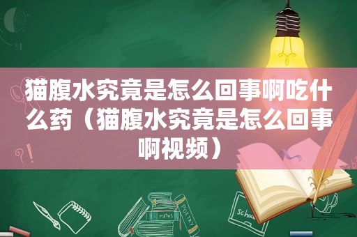 猫腹水究竟是怎么回事啊吃什么药（猫腹水究竟是怎么回事啊视频）