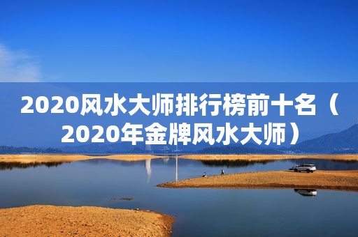 2020风水大师排行榜前十名（2020年金牌风水大师）