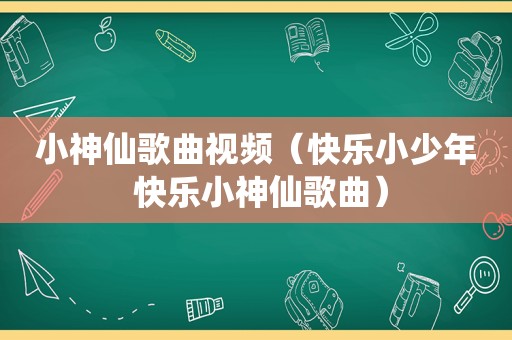 小神仙歌曲视频（快乐小少年 快乐小神仙歌曲）