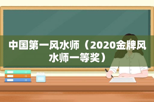 中国第一风水师（2020金牌风水师一等奖）