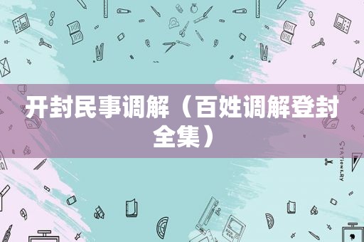 开封民事调解（百姓调解登封全集）