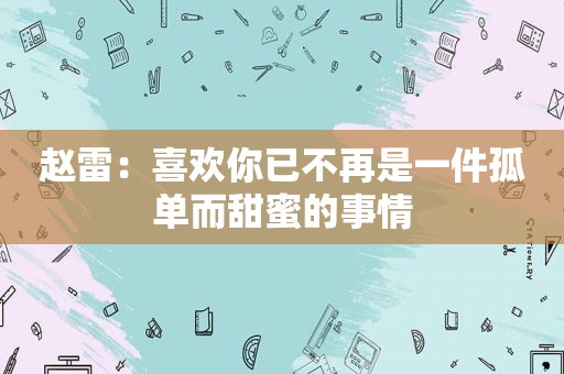 赵雷：喜欢你已不再是一件孤单而甜蜜的事情