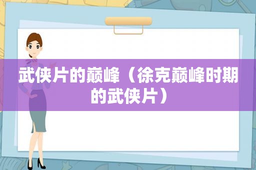 武侠片的巅峰（徐克巅峰时期的武侠片）