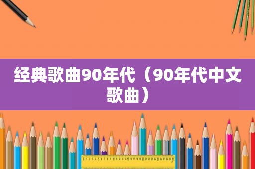 经典歌曲90年代（90年代中文歌曲）