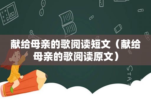 献给母亲的歌阅读短文（献给母亲的歌阅读原文）