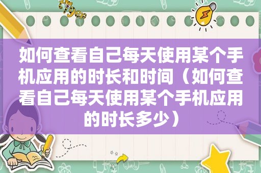 如何查看自己每天使用某个手机应用的时长和时间（如何查看自己每天使用某个手机应用的时长多少）