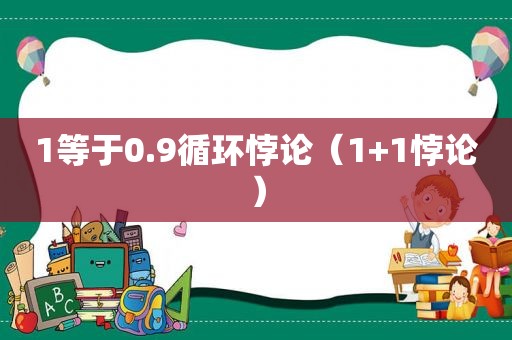 1等于0.9循环悖论（1+1悖论）