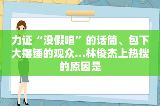 力证“没假唱”的话筒、包下大摆锤的观众…林俊杰上热搜的原因是