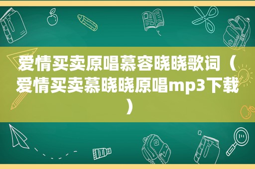 爱情买卖原唱慕容晓晓歌词（爱情买卖慕晓晓原唱mp3下载）