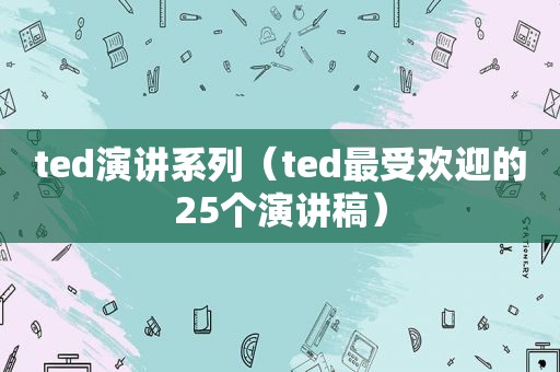 ted演讲系列（ted最受欢迎的25个演讲稿）