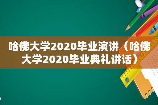 哈佛大学2020毕业演讲（哈佛大学2020毕业典礼讲话）