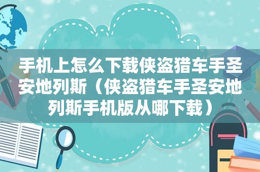 手机上怎么下载侠盗猎车手圣安地列斯（侠盗猎车手圣安地列斯手机版从哪下载）