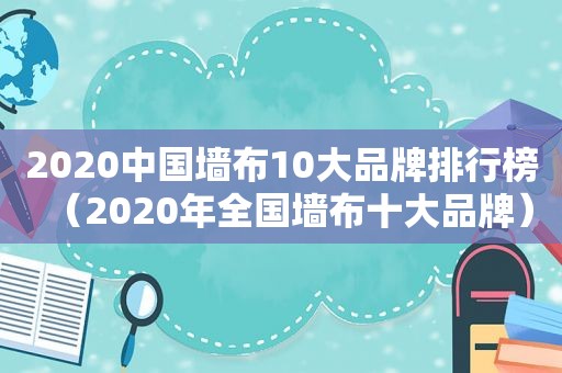 2020中国墙布10大品牌排行榜（2020年全国墙布十大品牌）