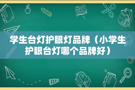 学生台灯护眼灯品牌（小学生护眼台灯哪个品牌好）