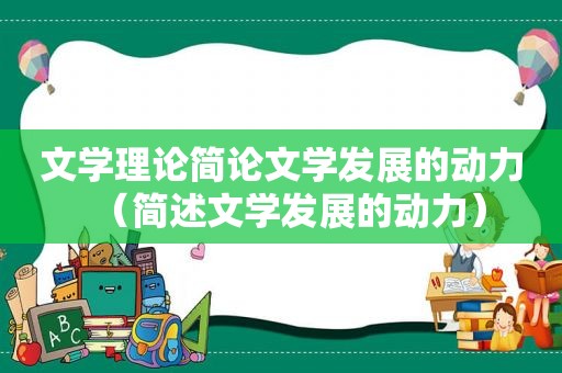 文学理论简论文学发展的动力（简述文学发展的动力）