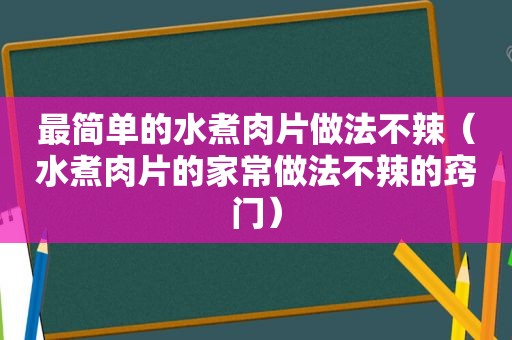 最简单的水煮肉片做法不辣（水煮肉片的家常做法不辣的窍门）
