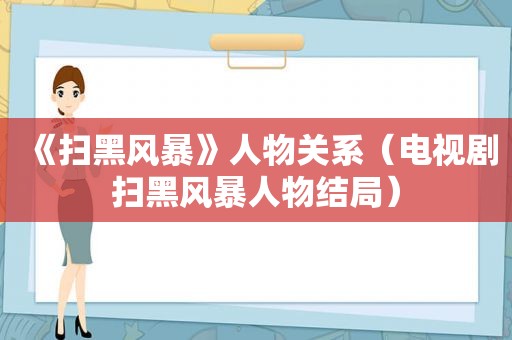 《扫黑风暴》人物关系（电视剧扫黑风暴人物结局）