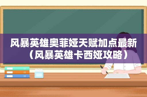 风暴英雄奥菲娅天赋加点最新（风暴英雄卡西娅攻略）