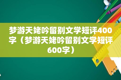 梦游天姥吟留别文学短评400字（梦游天姥吟留别文学短评600字）