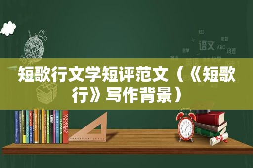 短歌行文学短评范文（《短歌行》写作背景）