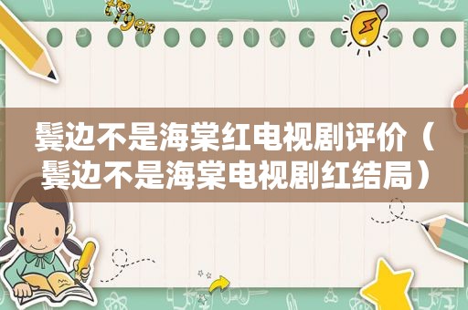 鬓边不是海棠红电视剧评价（鬓边不是海棠电视剧红结局）