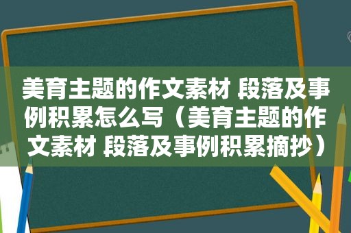 美育主题的作文素材 段落及事例积累怎么写（美育主题的作文素材 段落及事例积累摘抄）