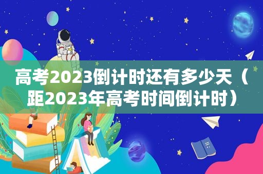 高考2023倒计时还有多少天（距2023年高考时间倒计时）