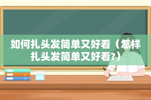 如何扎头发简单又好看（怎样扎头发简单又好看?）