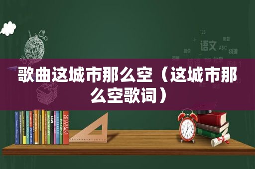 歌曲这城市那么空（这城市那么空歌词）