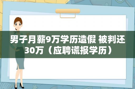 男子月薪9万学历造假 被判还30万（应聘谎报学历）