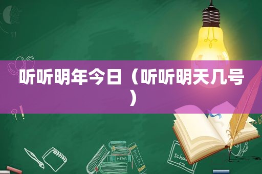 听听明年今日（听听明天几号）