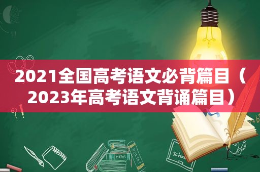 2021全国高考语文必背篇目（2023年高考语文背诵篇目）