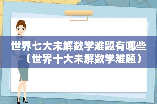 世界七大未解数学难题有哪些（世界十大未解数学难题）