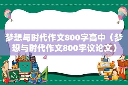 梦想与时代作文800字高中（梦想与时代作文800字议论文）