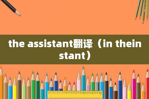 the assistant翻译（in theinstant）