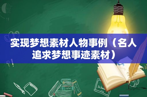 实现梦想素材人物事例（名人追求梦想事迹素材）