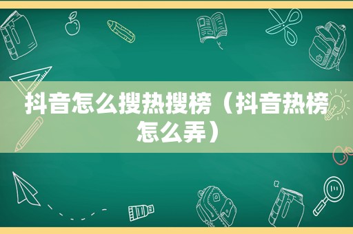 抖音怎么搜热搜榜（抖音热榜怎么弄）