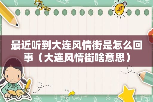 最近听到大连风情街是怎么回事（大连风情街啥意思）