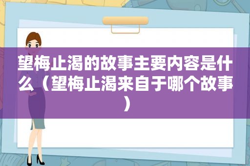 望梅止渴的故事主要内容是什么（望梅止渴来自于哪个故事）