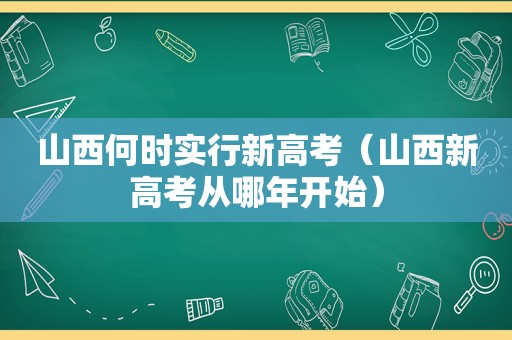 山西何时实行新高考（山西新高考从哪年开始）